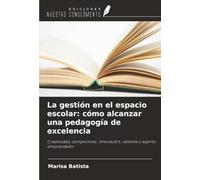 La gestión en el espacio escolar: cómo alcanzar una pedagogía de excelencia: Creatividad, compromiso, innovación, valentía y espíritu emprendedor