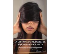 La gestione dei modelli nel ritratto fotografico: Come rapportarsi con i modelli professionisti e non, durante uno shooting fotografico