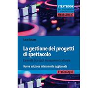 La gestione dei progetti di spettacolo. Elementi di project management culturale. Nuova ediz. (Management. I textbook per l'università e la professione)