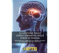 LA GESTIONE DELLO STRESS OPERATIVO NELLE FORZE DI POLIZIA: Neuroscienze e resilienza tra protocolli innovativi e modelli internazionali a confronto