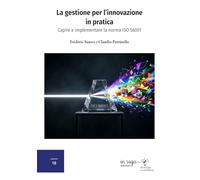 La gestione per l’innovazione in pratica: Capire e implementare la norma ISO 56001 (Tecnologia e innovazione)