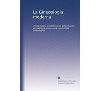 La Ginecologia moderna: rivista italiana di obstetricia e ginecologia e di psicologia, eugenetica e sociologia ginecologica: Volume 4