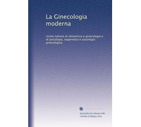 La Ginecologia moderna: rivista italiana di obstetricia e ginecologia e di psicologia, eugenetica e sociologia ginecologica: Volume 6