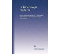 La Ginecologia moderna: rivista italiana di obstetricia e ginecologia e di psicologia, eugenetica e sociologia ginecologica