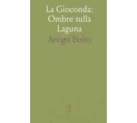 La Gioconda: Ombre sulla Laguna: Melodramma in quattro atti di passioni, tradimenti e vendetta nella Venezia oscura