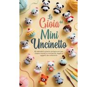 La Gioia del Mini Uncinetto: 65 adorabili schemi amigurumi per creare mondi in miniatura, regali e oggetti da collezione