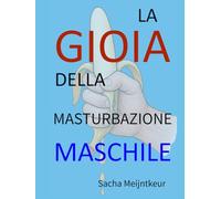 La gioia della masturbazione maschile: Con attività pratiche divertenti e piacevoli