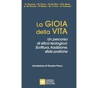 La gioia della vita. Un percorso di etica teologica: scrittura, tradizione, sfide pratiche