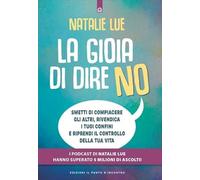 La gioia di dire no. Smetti di compiacere gli altri, rivendica i tuoi confini e riprendi il controllo della tua vita (Salute, benessere e psiche)