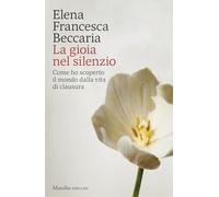 La gioia nel silenzio. Come ho scoperto il mondo dalla vita di clausura (Gli specchi)