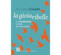 La gioia ribelle. La mindfulness e l'arte di invecchiare (La pietra filosofale)