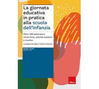 La giornata educativa in pratica alla scuola dell’infanzia. Oltre 180 laboratori, circle time, attività outdoor e routine (Grandi guide didattica)