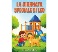 La giornata speciale di Leo: Ispirato a una storia vera di piccole grandi avventure quotidiane