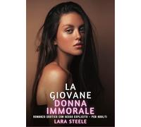 La Giovane Donna Immorale: Romanzo Erotico con Sesso Esplicito - per Adulti: 536