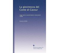 La giovinezza del Conte di Cavour: saggi storici second lettere e documenti inediti