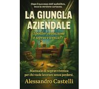 La giungla aziendale (spoiler: evoluzione o sopravvivenza?). Manuale di sopravvivenza per chi vuole lavorare senza perdersi