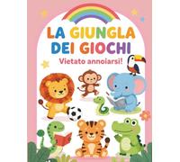 LA GIUNGLA DEI GIOCHI: VIETATO ANNOIARSI!: COLORA LA TUA STORIA (LIBRI DA COLORARE PER BAMBINI)