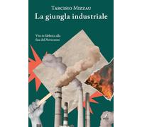 La giungla industriale. Vite in fabbrica alla fine del Novecento (Narrativa)