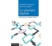 La giustizia digitale. Determinismo tecnologico e libertà (Saggi)
