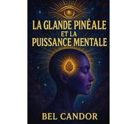 LA GLANDE PINÉALE ET LA PUISSANCE MENTALE: Comment Renforcer Votre Esprit Et Votre Connexion Cosmique En Moins De 30 Jours ! (|| LE TROISIEME OEIL ||)