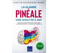 La glande pinéale - Une analyse à 360°: Récits sur la décalcification, le nettoyage, la détoxification et l’activation du troisième œil