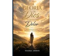 La gloria de dios en medio del dolor: Un testimonio de fe, resiliencia y restauración
