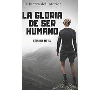 la gloria de ser , humano: la fuerza del interior