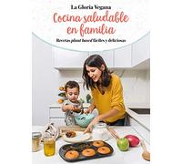 La Gloria vegana. Cocina saludable en familia / Healthy Cooking with Your Family @lagloriavegana: Recetas plant based fáciles y deliciosas (B Plus)