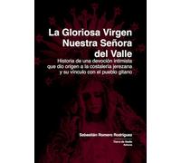 La gloriosa Virgen Nuestra Señora del Valle: Historia de una devoción intimista que dio origen a la costalería jerezana y su vínculo con el pueblo gitano