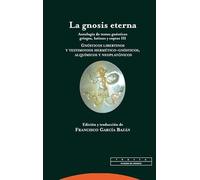 La gnosis eterna: Antología de textos gnósticos griegos, latinos y coptos III. Gnósticos libertinos y testimonios hermético-gnósticos, alquímicos y neoplatónicos (Pliegos de Oriente)