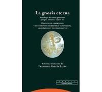 La Gnosis eterna, III: antología de textos gnósticos griegos, latinos y coptos (Gnósticos libertinos y testimonios hermético-gnósticos, alquímicos y n
