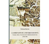 La gobernación de la Monarquía de España. Consejos, Juntas y Secretarios de la Administración de Corte (1556-1700)