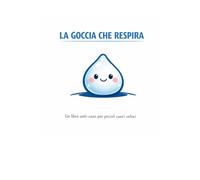 La Goccia che Respira: Un Libro Dolce e Visivo per Aiutare i Bambini a Rallentare, Respirare e Ritrovare Calma.