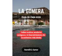 LA GOMERA Guía de viaje 2025: Valles ocultos, senderos antiguos y el descubrimiento de la auténtica vida isleña