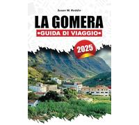LA GOMERA GUIDA DI VIAGGIO 2025: Scopri sentieri escursionistici, ritiri benessere, spiagge, itinerari dettagliati, autentica cultura canaria ed esperienze locali in questa magica isola