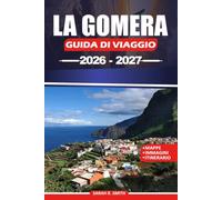 LA GOMERA GUIDA DI VIAGGIO 2026-2027: Scopri il Parco Nazionale di Garajonay, antiche foreste di aloroli, villaggi panoramici, sentieri ... sapori locali, cultura insulare e itinerari