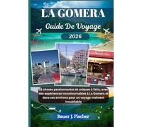 LA GOMERA GUIDE DE VOYAGE: 81 choses passionnantes et uniques à faire, avec des expériences incontournables à La Gomera et dans ses environs pour un voyage vraiment inoubliable (Fischer Voyage FR)