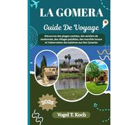 LA GOMERA GUIDE DE VOYAGE: Découvrez des plages cachées, des sentiers de randonnée, des villages paisibles, des marchés locaux et l'observation des ... îles Canaries (Vogel Koch l'Explorateur FR)