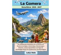 La Gomera Reiseführer 2026-2027: Ein umfassender Reiseführer für La Gomera mit Routenvorschlägen, Geheimtipps, Wanderwegen, Stränden, lokalen ... Begleiter für authentische Abenteuer)