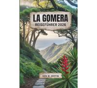 LA GOMERA REISEFÜHRER 2026: Entdecken Sie verborgene Schätze und Küstenwunder auf den Kanarischen Inseln Spaniens