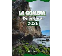 La Gomera Reiseführer 2026: Ihr Reiseführer für Unterkünfte, versteckte Strände, Wanderwege und Routenvorschläge für einen unvergesslichen Urlaub auf den Kanarischen Inseln