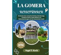 LA GOMERA REISEFÜHRER: Entdecken Sie versteckte Strände, Wanderwege, friedliche Dörfer, lokale Märkte und Walbeobachtungen auf den Kanarischen Inseln (Vogel Koch der Entdecker (DE))
