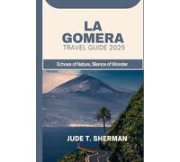LA GOMERA TRAVEL GUIDE 2025: Echoes of Nature, Silence of Wonder