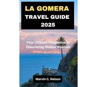 LA GOMERA TRAVEL GUIDE 2025: Your Ultimate Companion to Discovering Hidden Wonders