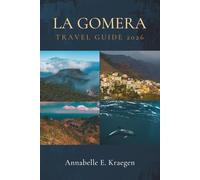 LA GOMERA TRAVEL GUIDE 2026: The Spanish Atlantic Island of Ancient Forests, Roaming Pilot Whales, Hidden Coves, Wild Trails, Local Feasts, Living ... Language the Modern World Has Not Yet Reached
