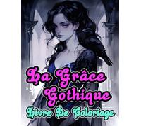 La Grâce Gothique Livre De Coloriage: Pages A Colorier De Nobles Dames Raffinées D'aristocrates Sombres De Femmes Victoriennes Macabres A La Mode ... Adultes Ados Seniors (Victorien et Gothique)