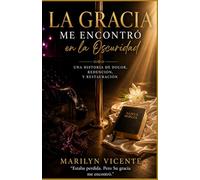 La Gracia Me Encontró en la Oscuridad: Una Historia de Dolor, Redención y Restauración
