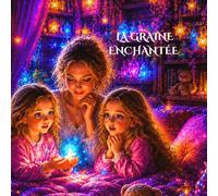 La Graine Enchantée: Quand une simple étincelle de bonté peut illuminer le monde (Malya et Delia - Aventures magiques)