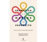 La gramática de las marcas con propósito: Cómo construir marcas que importan