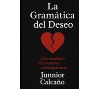 La Gramática Del Deseo: Una Ontología Semiótica del Erotismo Contemporáneo